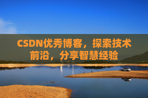 CSDN优秀博客,探索技术前沿,分享智慧经验